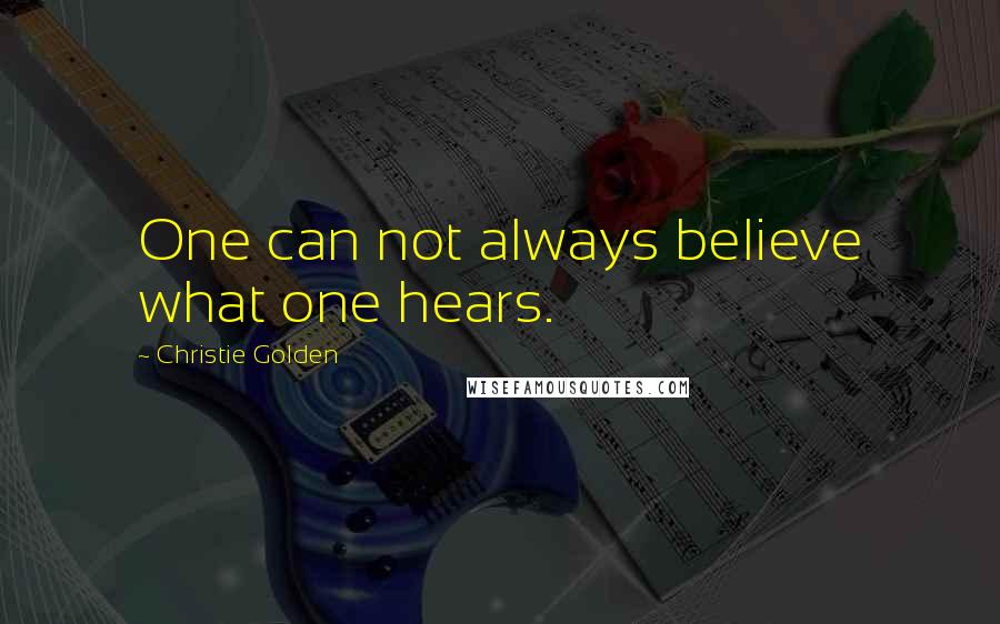 Christie Golden Quotes: One can not always believe what one hears.