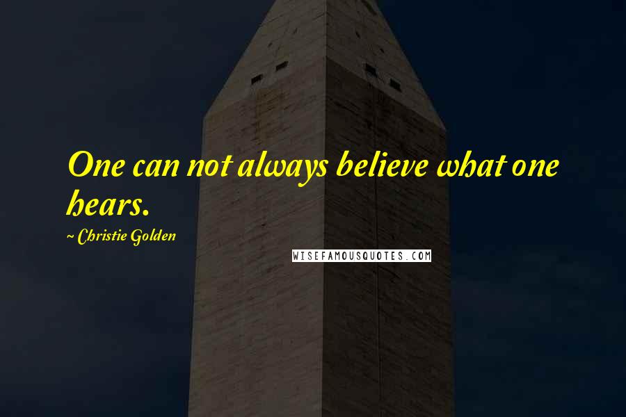 Christie Golden Quotes: One can not always believe what one hears.