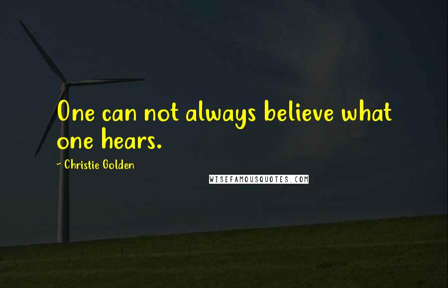 Christie Golden Quotes: One can not always believe what one hears.