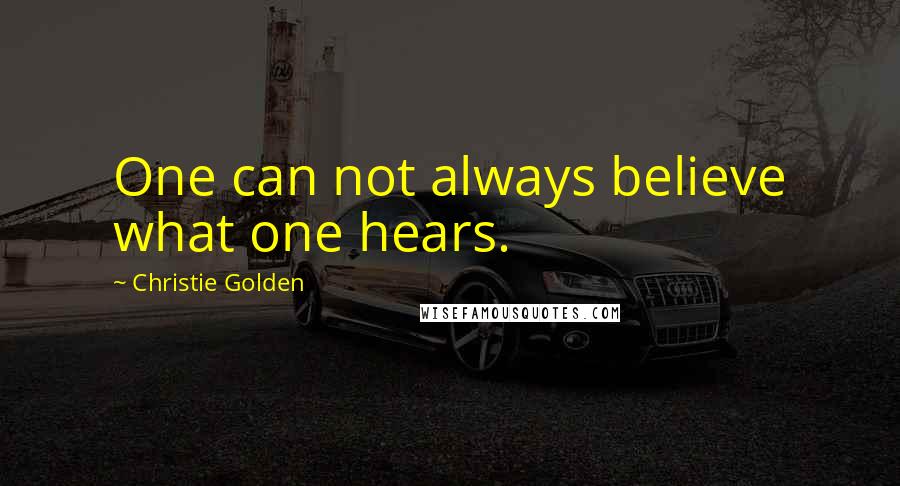 Christie Golden Quotes: One can not always believe what one hears.