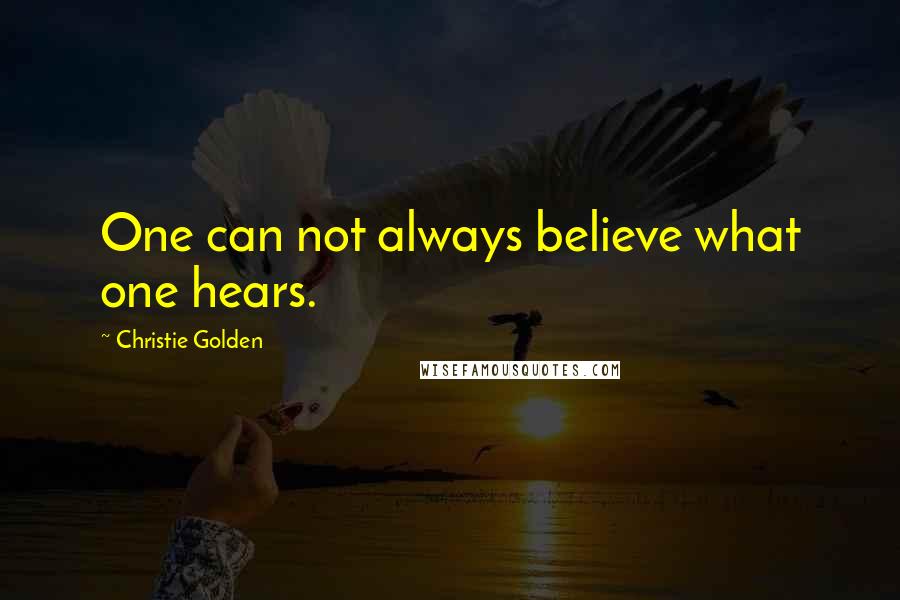 Christie Golden Quotes: One can not always believe what one hears.