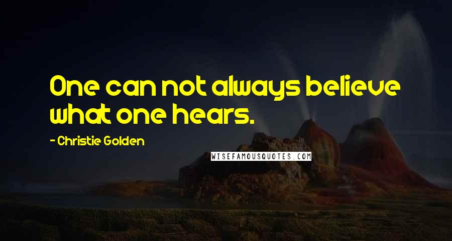 Christie Golden Quotes: One can not always believe what one hears.