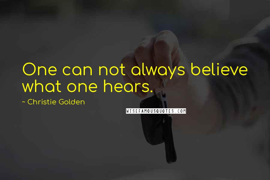 Christie Golden Quotes: One can not always believe what one hears.