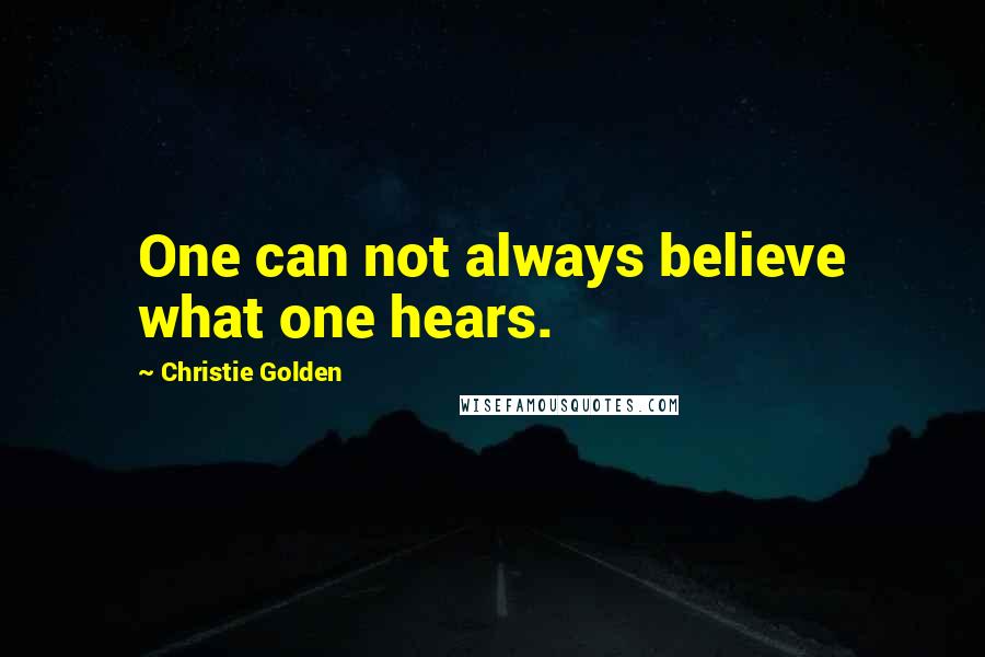 Christie Golden Quotes: One can not always believe what one hears.