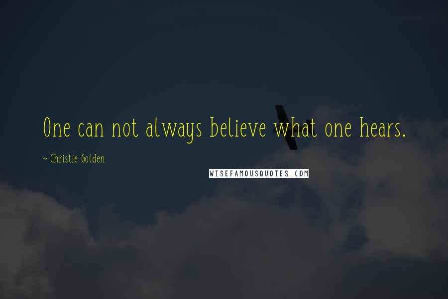 Christie Golden Quotes: One can not always believe what one hears.