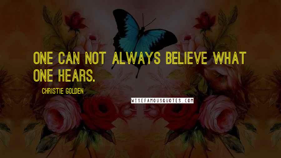 Christie Golden Quotes: One can not always believe what one hears.