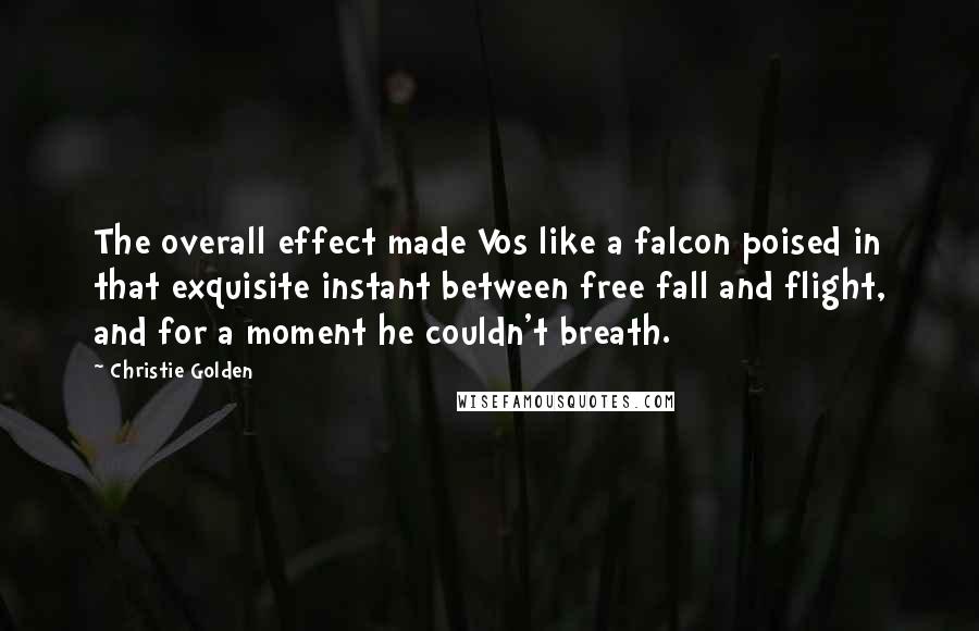 Christie Golden Quotes: The overall effect made Vos like a falcon poised in that exquisite instant between free fall and flight, and for a moment he couldn't breath.