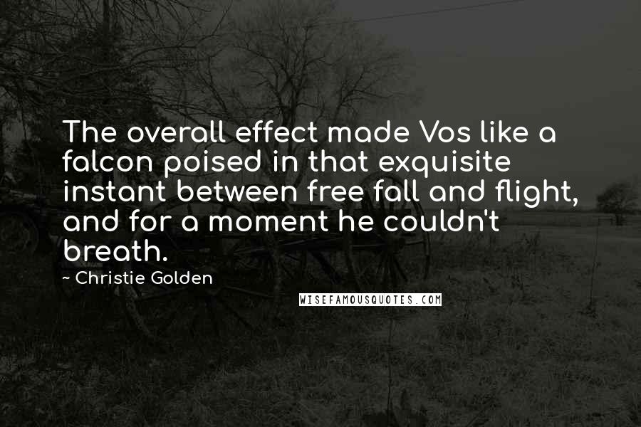 Christie Golden Quotes: The overall effect made Vos like a falcon poised in that exquisite instant between free fall and flight, and for a moment he couldn't breath.