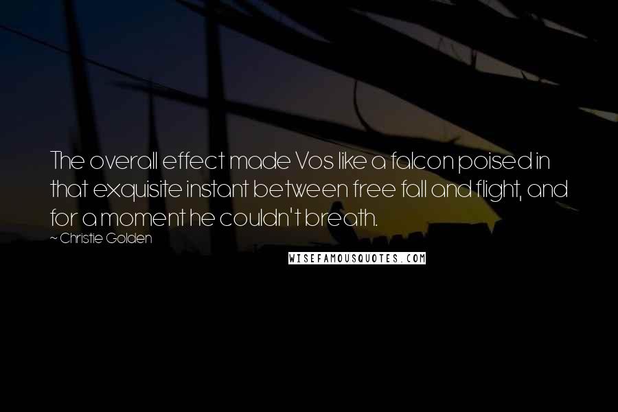 Christie Golden Quotes: The overall effect made Vos like a falcon poised in that exquisite instant between free fall and flight, and for a moment he couldn't breath.