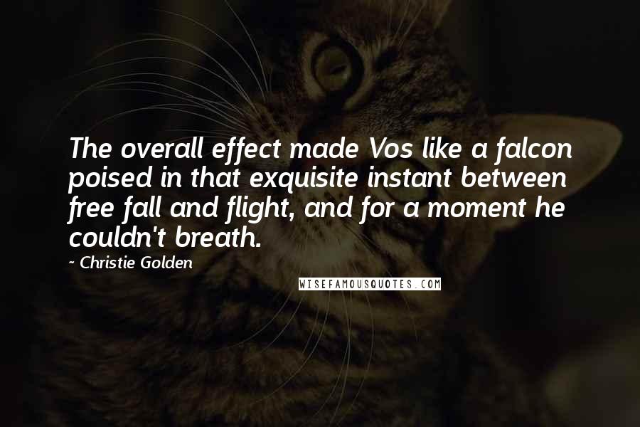 Christie Golden Quotes: The overall effect made Vos like a falcon poised in that exquisite instant between free fall and flight, and for a moment he couldn't breath.