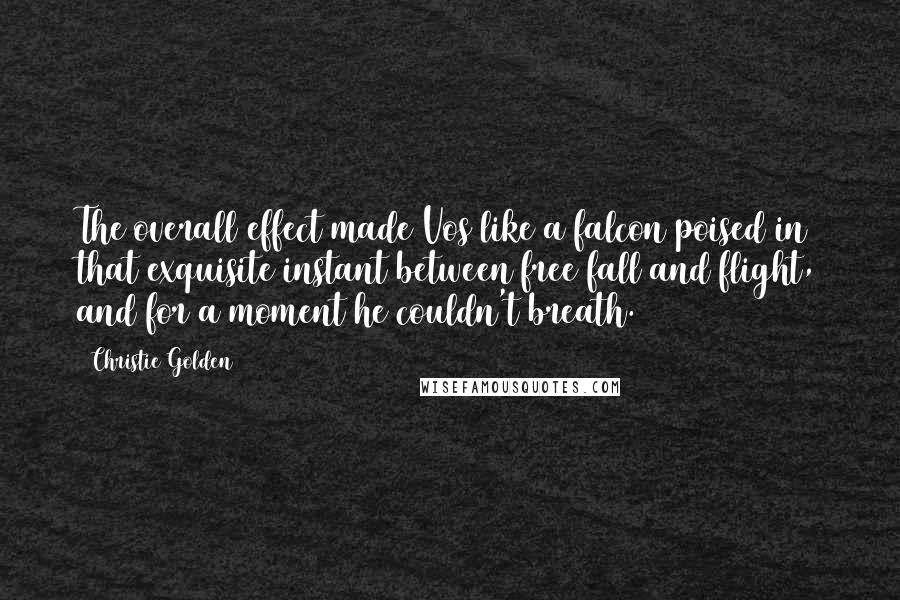 Christie Golden Quotes: The overall effect made Vos like a falcon poised in that exquisite instant between free fall and flight, and for a moment he couldn't breath.