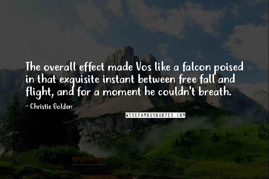 Christie Golden Quotes: The overall effect made Vos like a falcon poised in that exquisite instant between free fall and flight, and for a moment he couldn't breath.