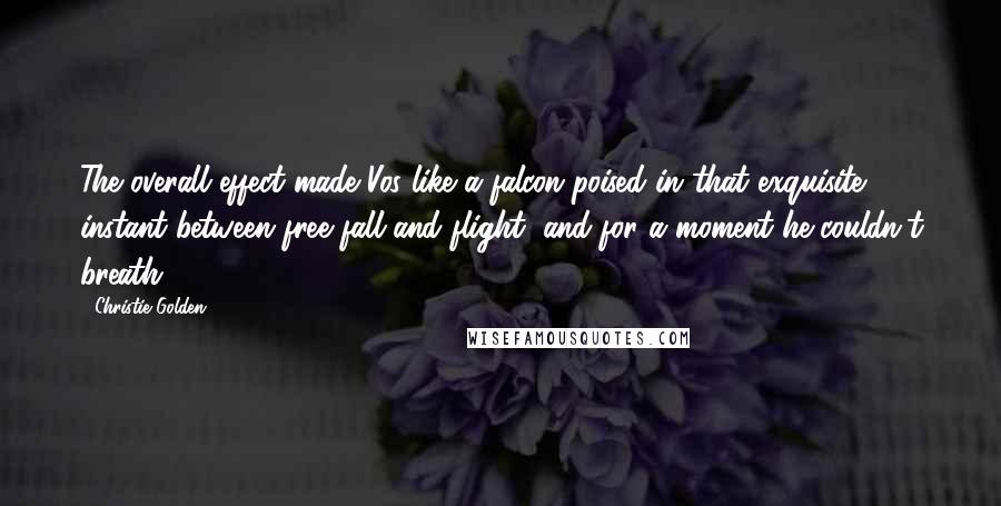 Christie Golden Quotes: The overall effect made Vos like a falcon poised in that exquisite instant between free fall and flight, and for a moment he couldn't breath.