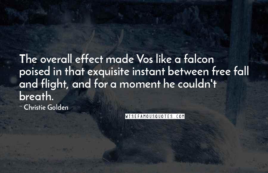 Christie Golden Quotes: The overall effect made Vos like a falcon poised in that exquisite instant between free fall and flight, and for a moment he couldn't breath.