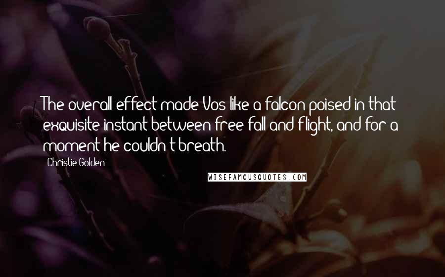 Christie Golden Quotes: The overall effect made Vos like a falcon poised in that exquisite instant between free fall and flight, and for a moment he couldn't breath.