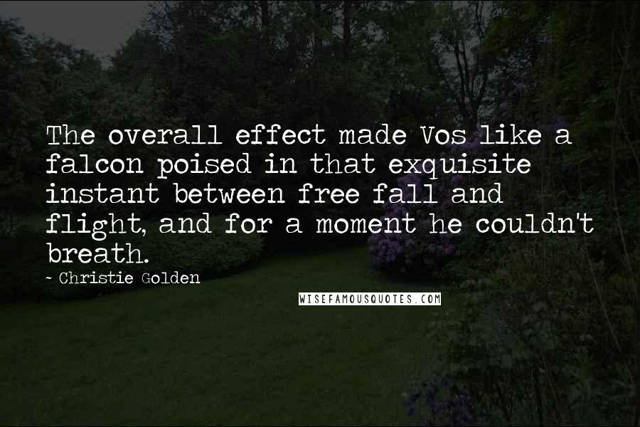 Christie Golden Quotes: The overall effect made Vos like a falcon poised in that exquisite instant between free fall and flight, and for a moment he couldn't breath.