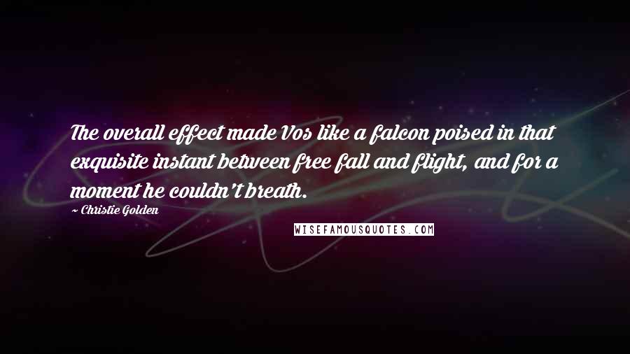 Christie Golden Quotes: The overall effect made Vos like a falcon poised in that exquisite instant between free fall and flight, and for a moment he couldn't breath.