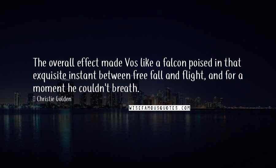 Christie Golden Quotes: The overall effect made Vos like a falcon poised in that exquisite instant between free fall and flight, and for a moment he couldn't breath.