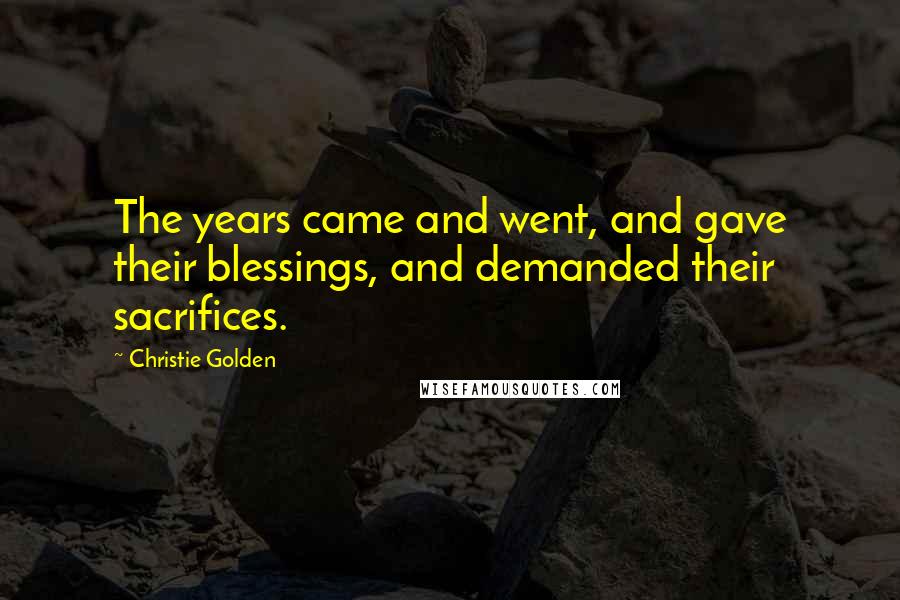 Christie Golden Quotes: The years came and went, and gave their blessings, and demanded their sacrifices.