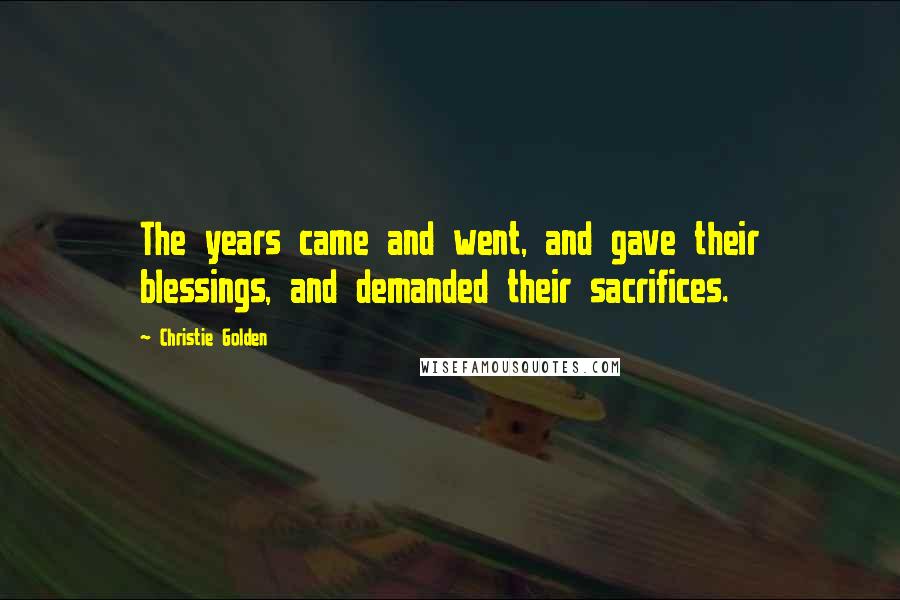 Christie Golden Quotes: The years came and went, and gave their blessings, and demanded their sacrifices.