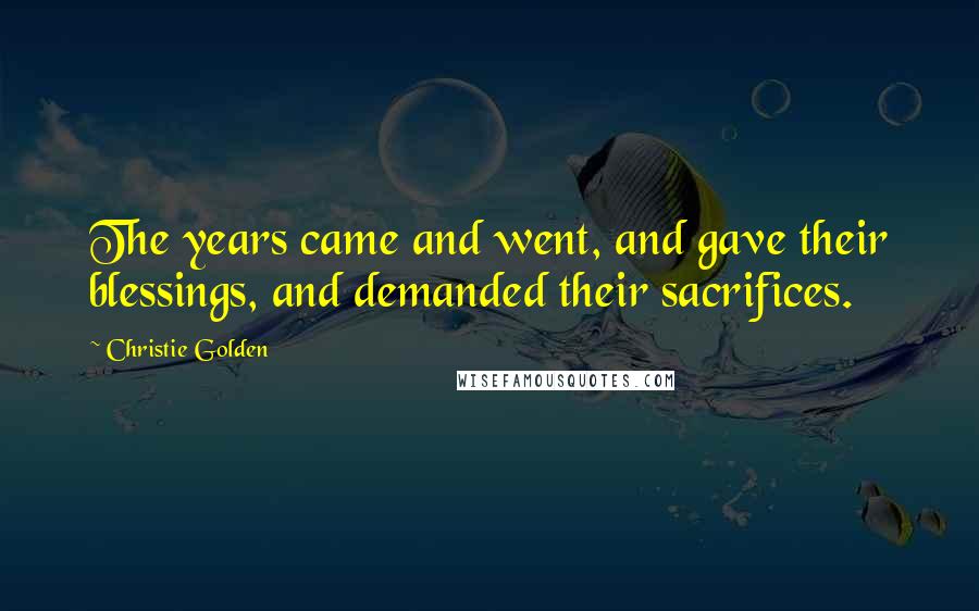 Christie Golden Quotes: The years came and went, and gave their blessings, and demanded their sacrifices.