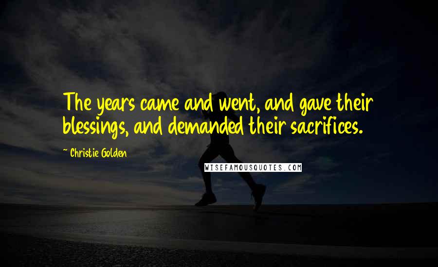 Christie Golden Quotes: The years came and went, and gave their blessings, and demanded their sacrifices.