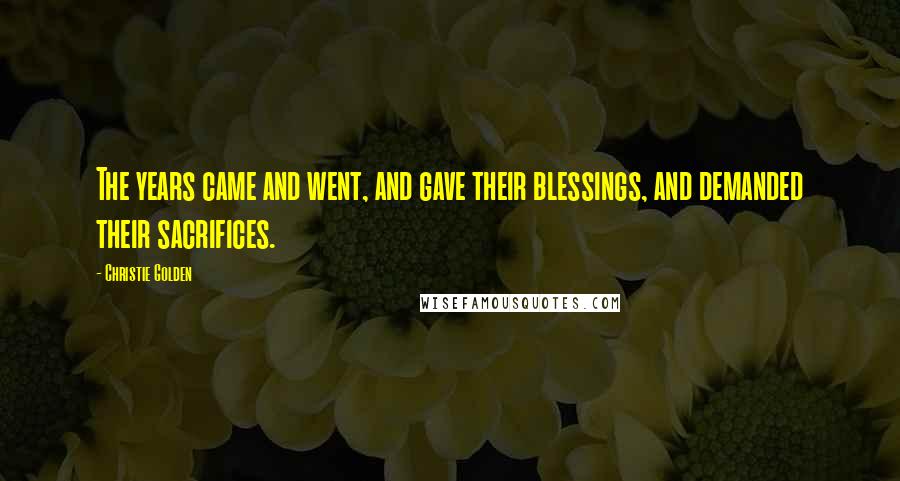 Christie Golden Quotes: The years came and went, and gave their blessings, and demanded their sacrifices.