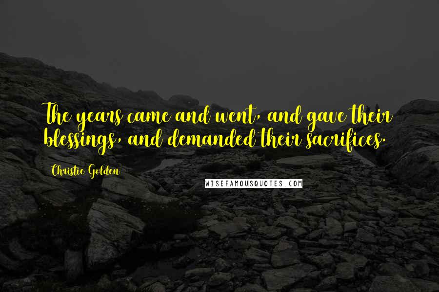 Christie Golden Quotes: The years came and went, and gave their blessings, and demanded their sacrifices.