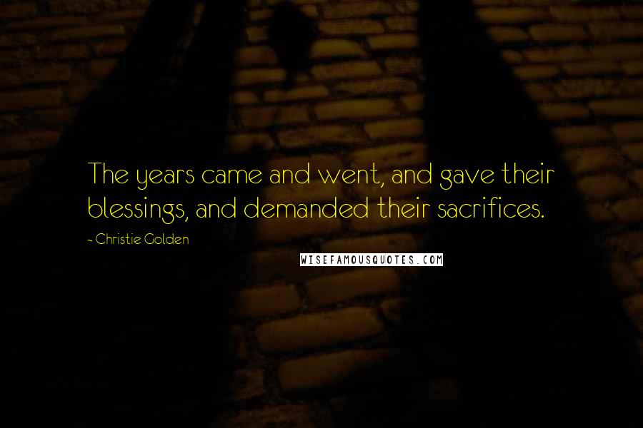 Christie Golden Quotes: The years came and went, and gave their blessings, and demanded their sacrifices.