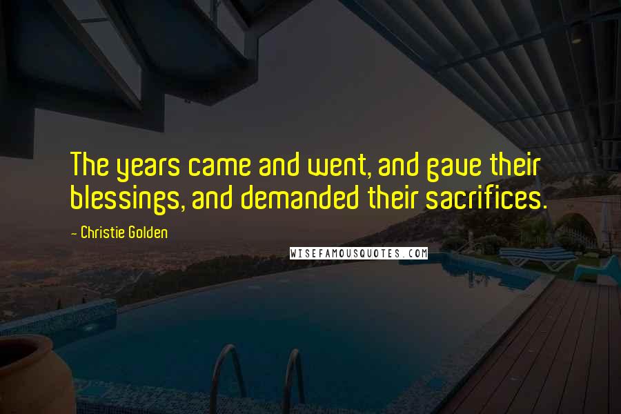 Christie Golden Quotes: The years came and went, and gave their blessings, and demanded their sacrifices.