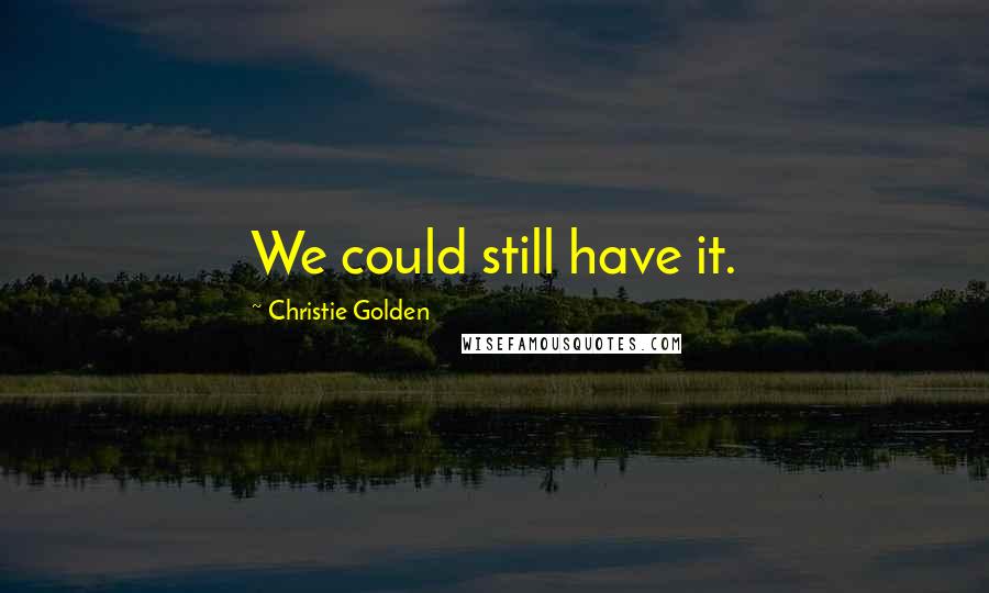 Christie Golden Quotes: We could still have it.