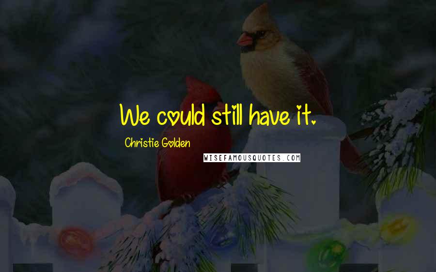 Christie Golden Quotes: We could still have it.