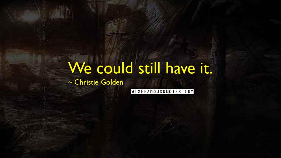 Christie Golden Quotes: We could still have it.