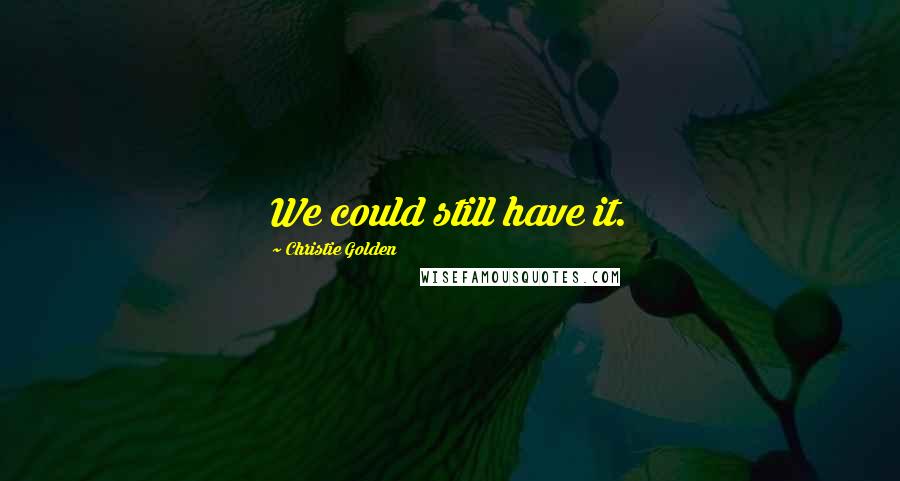 Christie Golden Quotes: We could still have it.