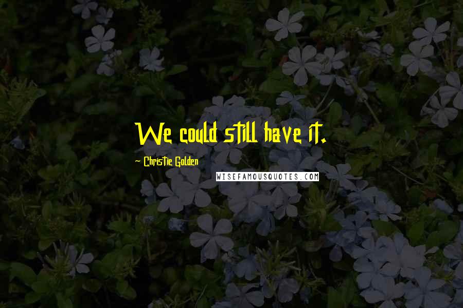 Christie Golden Quotes: We could still have it.