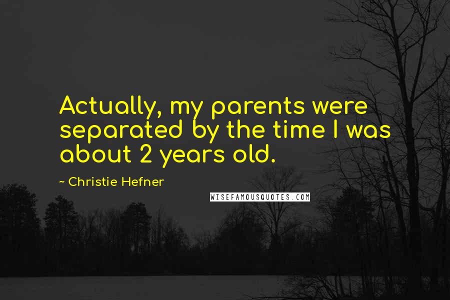 Christie Hefner Quotes: Actually, my parents were separated by the time I was about 2 years old.