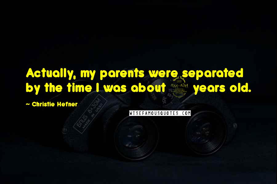 Christie Hefner Quotes: Actually, my parents were separated by the time I was about 2 years old.