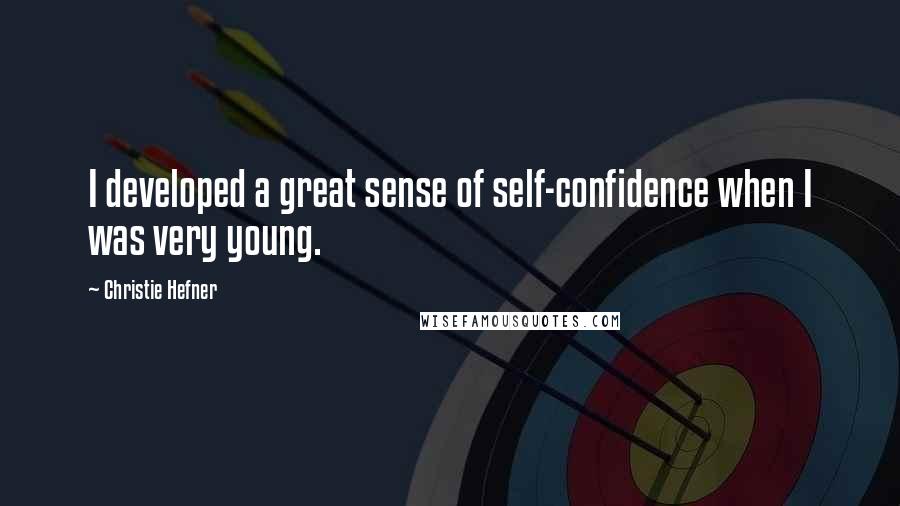 Christie Hefner Quotes: I developed a great sense of self-confidence when I was very young.