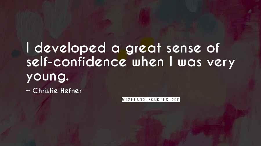 Christie Hefner Quotes: I developed a great sense of self-confidence when I was very young.