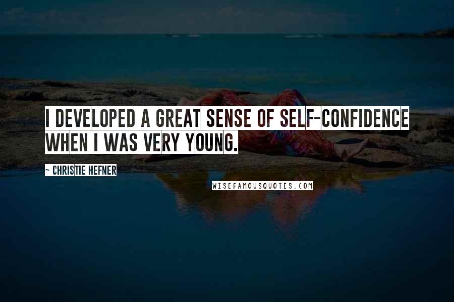 Christie Hefner Quotes: I developed a great sense of self-confidence when I was very young.