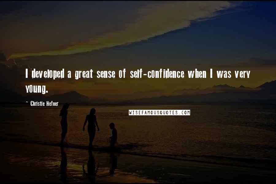 Christie Hefner Quotes: I developed a great sense of self-confidence when I was very young.