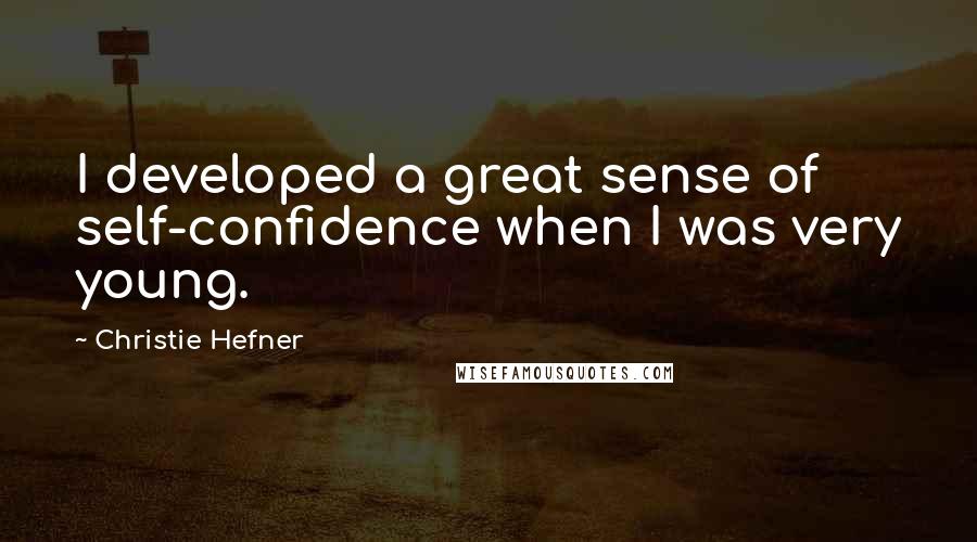 Christie Hefner Quotes: I developed a great sense of self-confidence when I was very young.