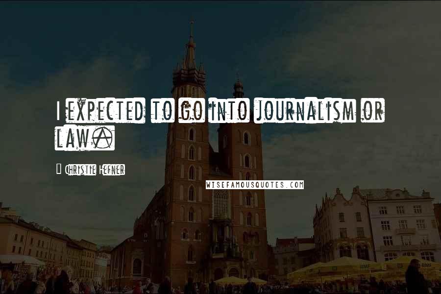 Christie Hefner Quotes: I expected to go into journalism or law.