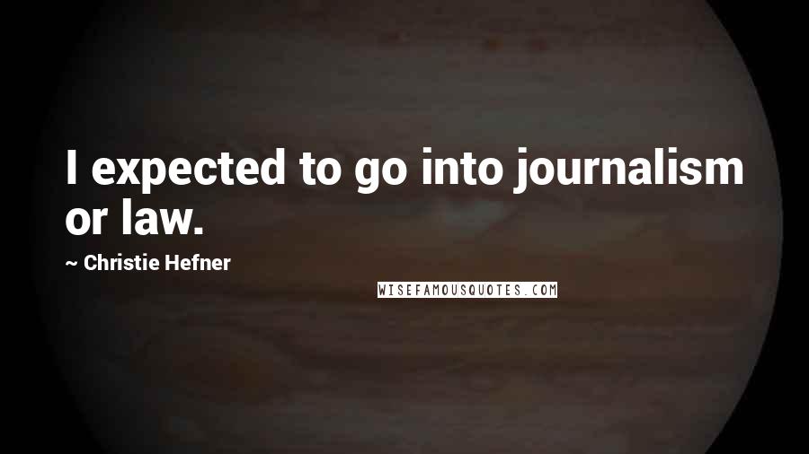 Christie Hefner Quotes: I expected to go into journalism or law.