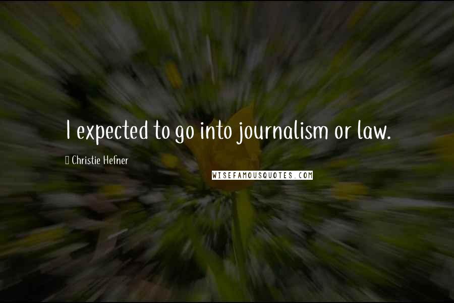 Christie Hefner Quotes: I expected to go into journalism or law.
