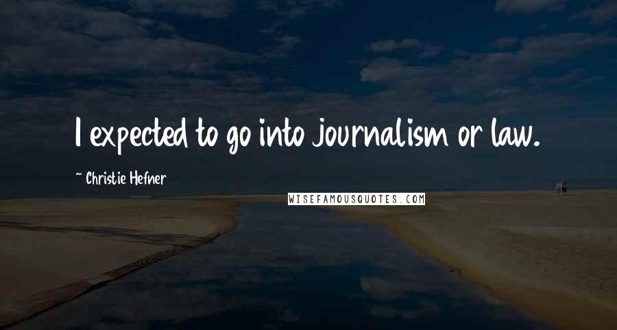 Christie Hefner Quotes: I expected to go into journalism or law.