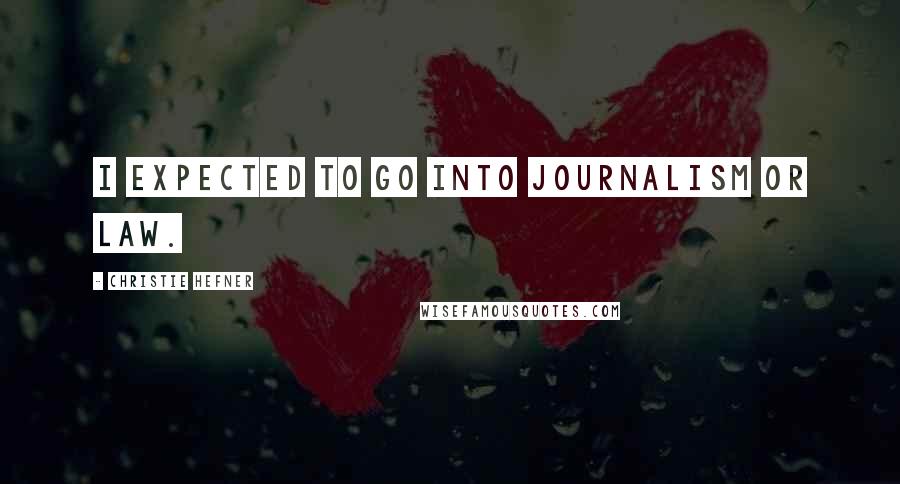 Christie Hefner Quotes: I expected to go into journalism or law.
