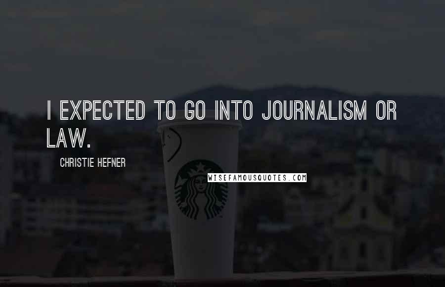 Christie Hefner Quotes: I expected to go into journalism or law.