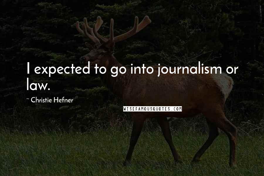 Christie Hefner Quotes: I expected to go into journalism or law.