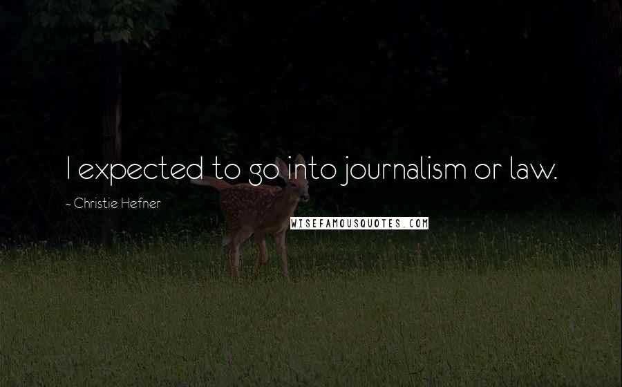 Christie Hefner Quotes: I expected to go into journalism or law.